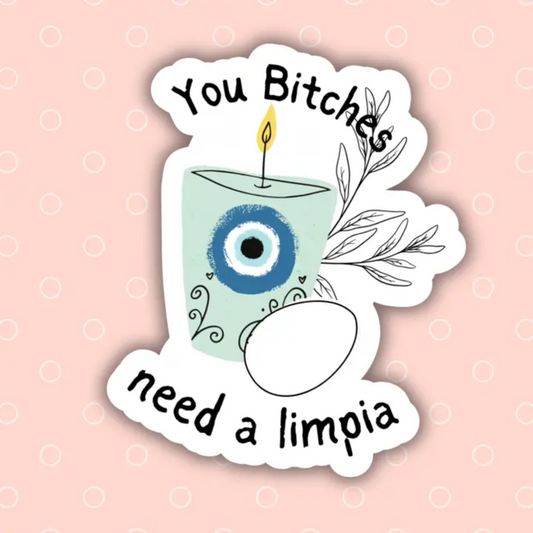 You Bitches Need A limpia Sticker